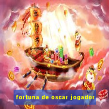 fortuna de oscar jogador